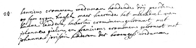 26. Henricus Crommen weduman houdende drij peerden op syne eygen huysche maer huerende het meestedeel van hunne landen, Hubertus Crommen getrouwt met Johanna Gielen, en Franciscus Crommen getrouwt met Johanna Jorissen kinderen der bovenges. weduman